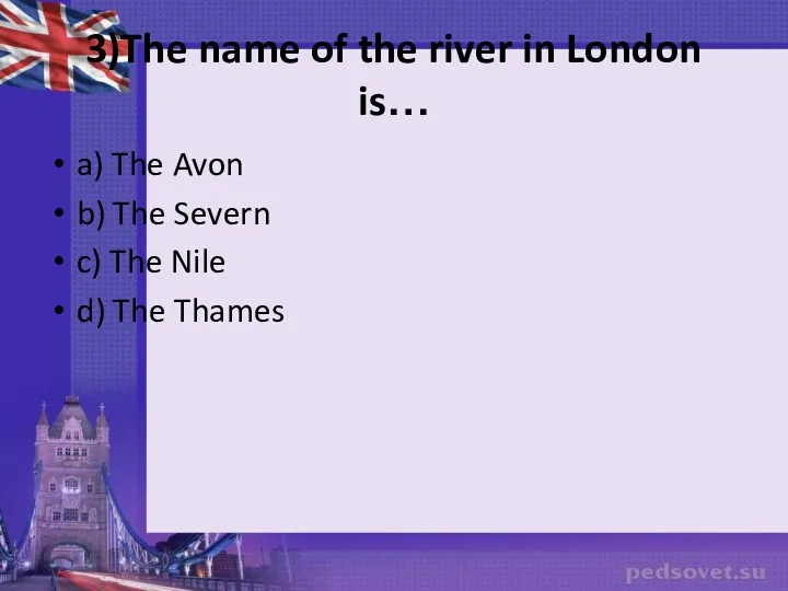 3)The name of the river in London is… a) The