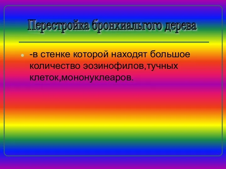 -в стенке которой находят большое количество эозинофилов,тучных клеток,мононуклеаров. Перестройка бронхиальгого дерева