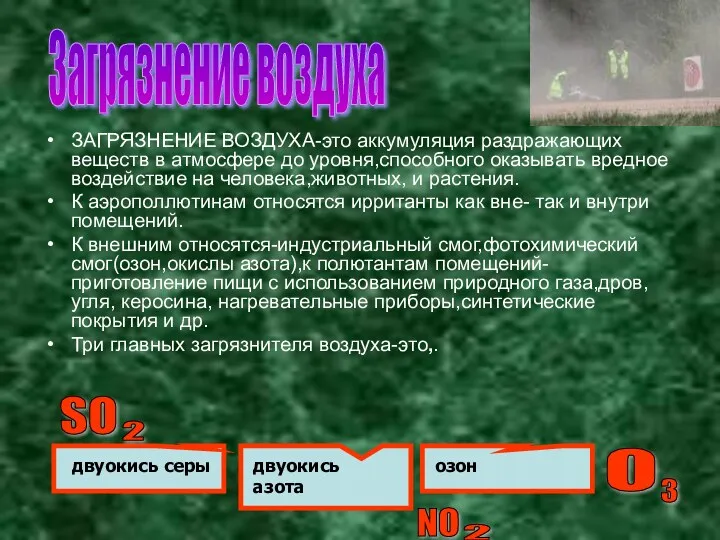 ЗАГРЯЗНЕНИЕ ВОЗДУХА-это аккумуляция раздражающих веществ в атмосфере до уровня,способного оказывать