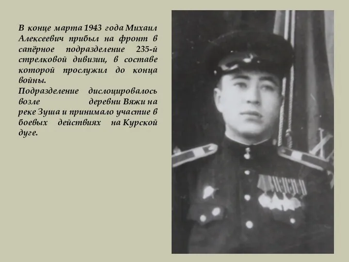 В конце марта 1943 года Михаил Алексеевич прибыл на фронт в сапёрное подразделение