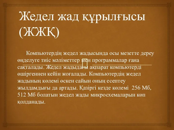 Жедел жад құрылғысы (ЖЖҚ) Компьютердің жедел жадысында осы мезетте дереу өңделуге тиіс мәліметтер