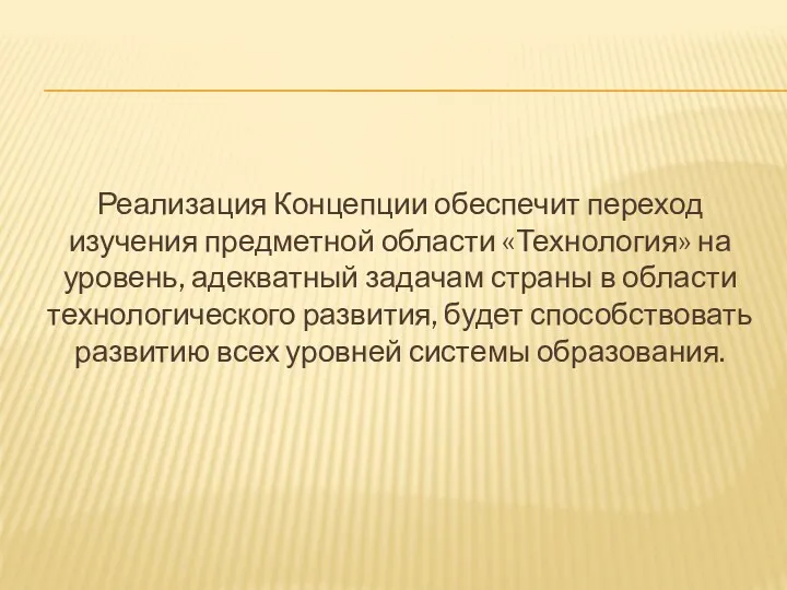 Реализация Концепции обеспечит переход изучения предметной области «Технология» на уровень,