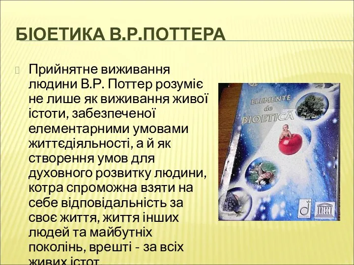 БІОЕТИКА В.Р.ПОТТЕРА Прийнятне виживання людини В.Р. Поттер розуміє не лише