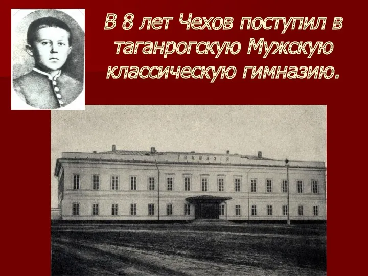 В 8 лет Чехов поступил в таганрогскую Мужскую классическую гимназию.