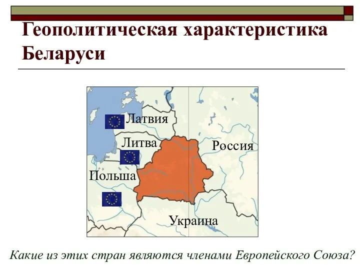 Геополитическая характеристика Беларуси Россия Украина Польша Литва Латвия Какие из этих стран являются членами Европейского Союза?