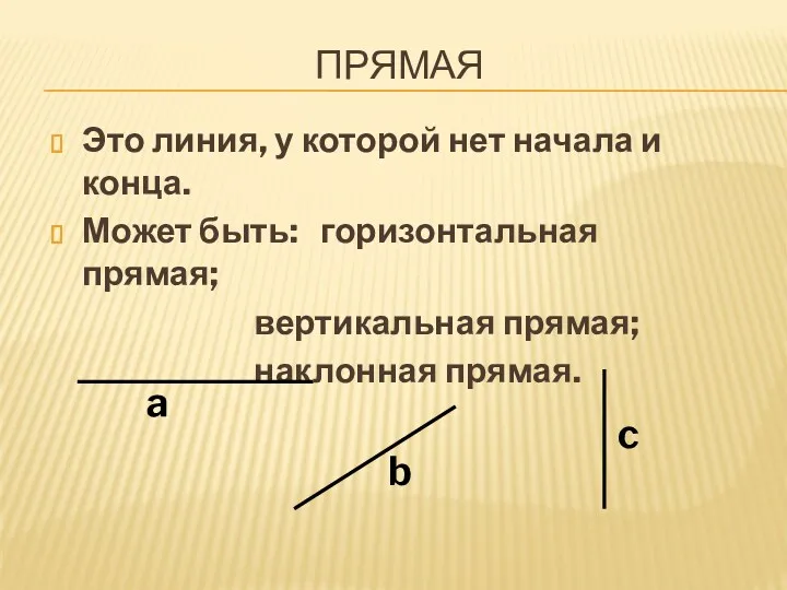 ПРЯМАЯ Это линия, у которой нет начала и конца. Может быть: горизонтальная прямая;