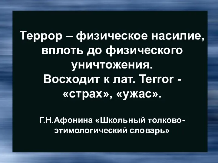 Террор – физическое насилие, вплоть до физического уничтожения. Восходит к