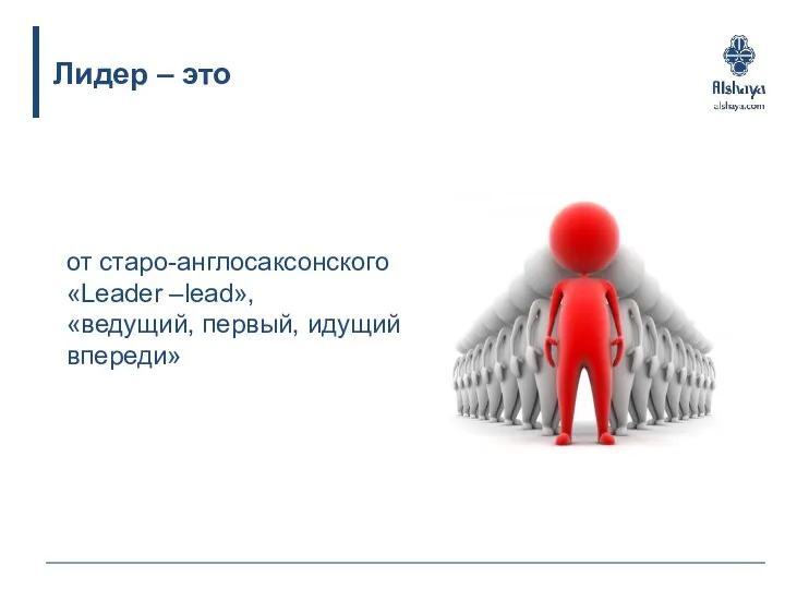 Лидер – это от старо-англосаксонского «Leader –lead», «ведущий, первый, идущий впереди»