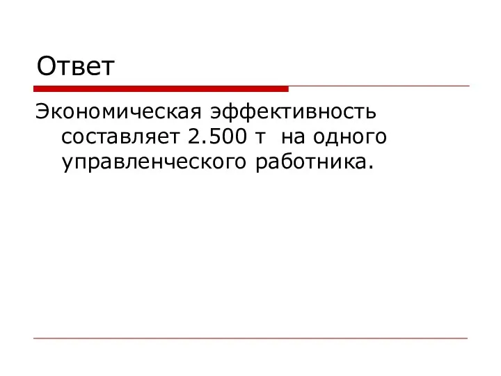 Ответ Экономическая эффективность составляет 2.500 т на одного управленческого работника.