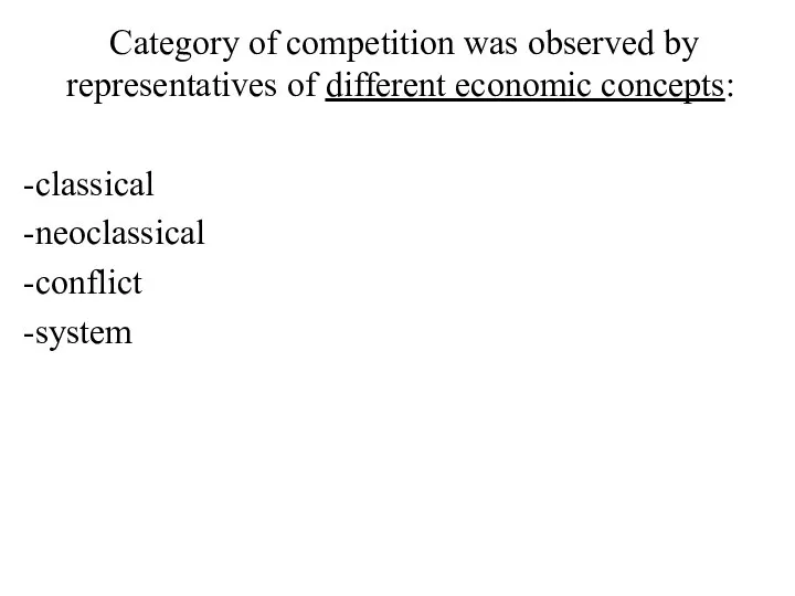Category of competition was observed by representatives of different economic concepts: -classical -neoclassical -conflict -system