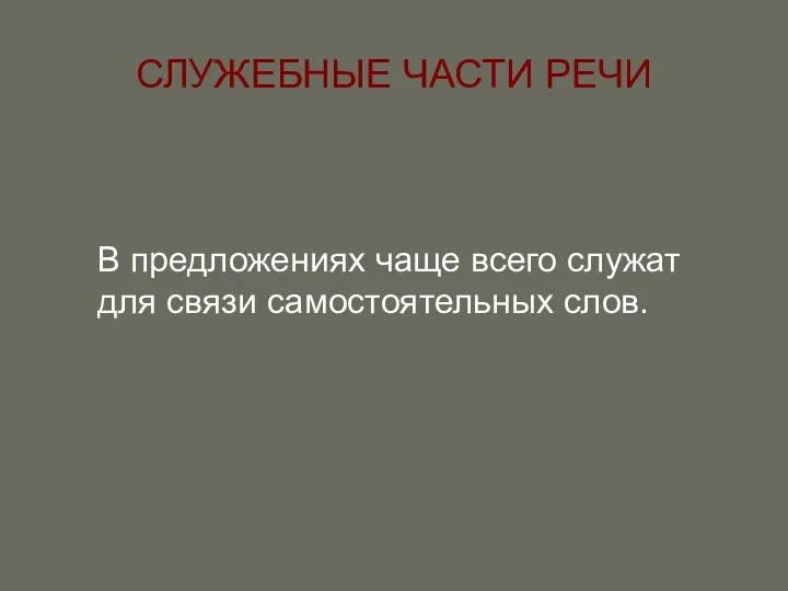 СЛУЖЕБНЫЕ ЧАСТИ РЕЧИ В предложениях чаще всего служат для связи самостоятельных слов.