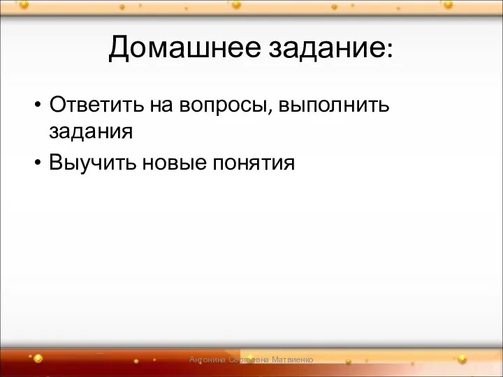 Домашнее задание: Ответить на вопросы, выполнить задания Выучить новые понятия Антонина Сергеевна Матвиенко
