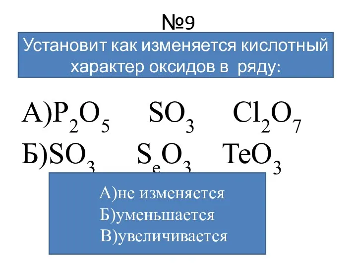 №9 А)P2O5 SO3 Cl2O7 Б)SO3 SeO3 TeO3 Установит как изменяется