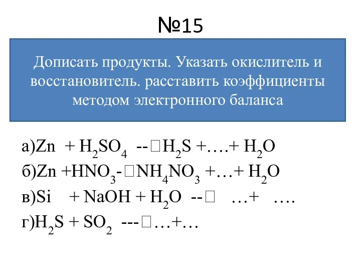 №15 а)Zn + H2SO4 --?H2S +….+ H2O б)Zn +HNO3-?NH4NO3 +…+