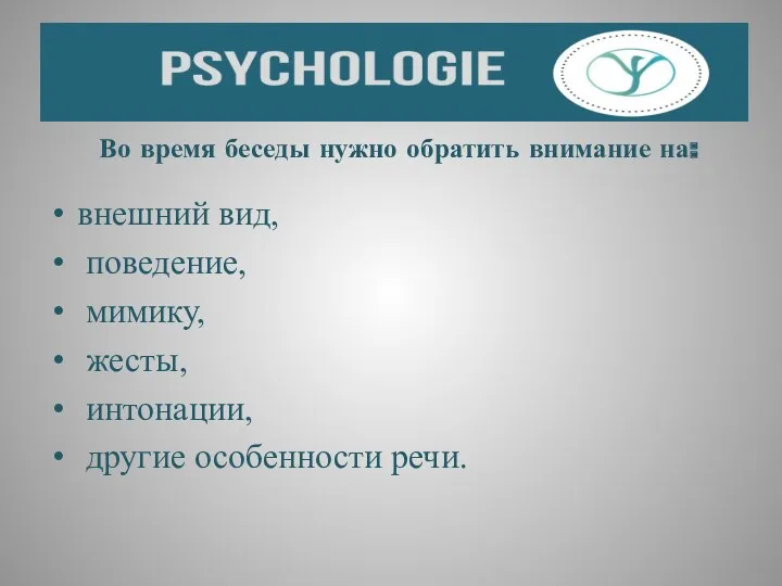 Во время беседы нужно обратить внимание на: внешний вид, поведение, мимику, жесты, интонации, другие особенности речи.