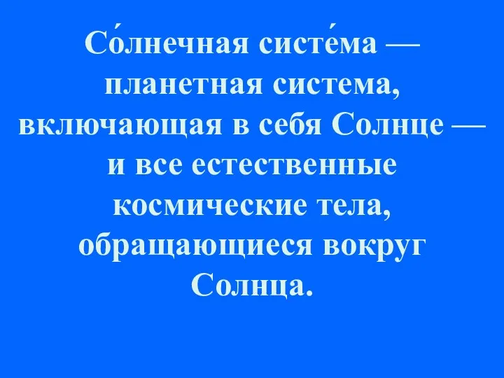 Со́лнечная систе́ма — планетная система, включающая в себя Солнце —