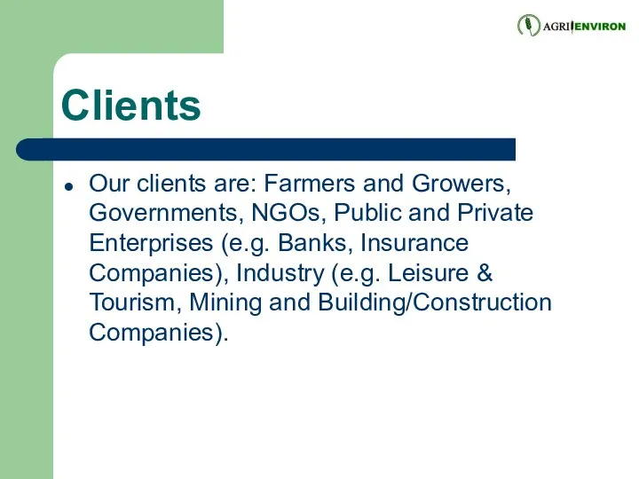 Clients Our clients are: Farmers and Growers, Governments, NGOs, Public and Private Enterprises