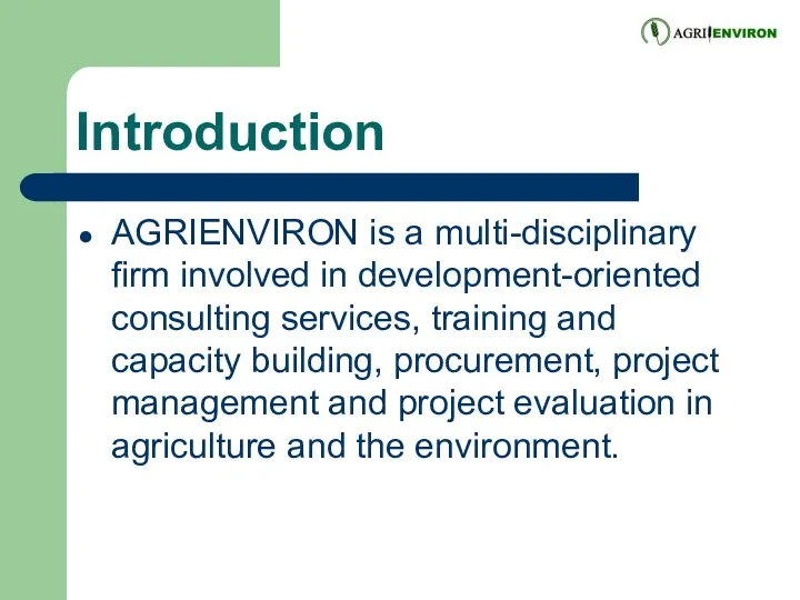 Introduction AGRIENVIRON is a multi-disciplinary firm involved in development-oriented consulting services, training and