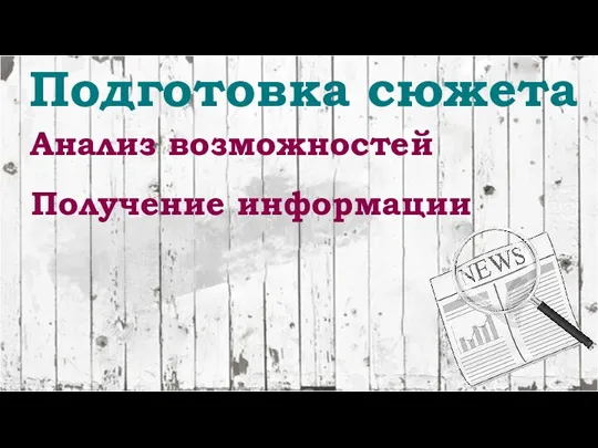 Подготовка сюжета Анализ возможностей Получение информации