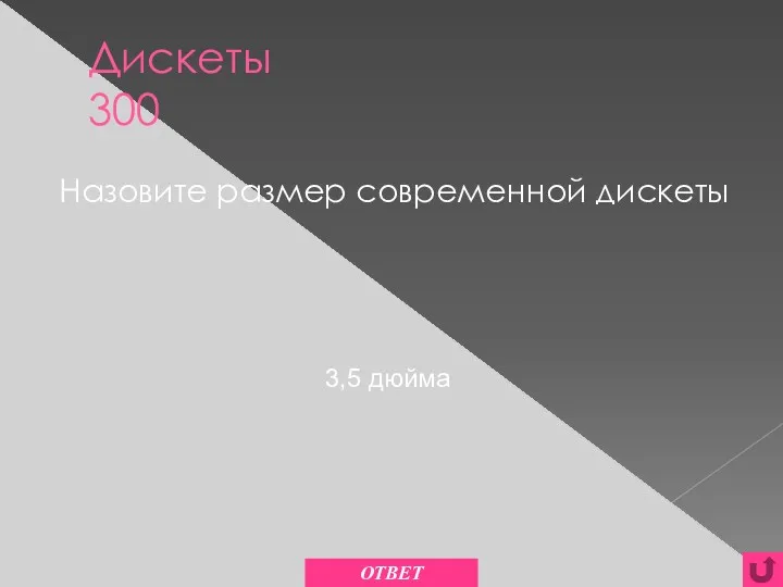 Дискеты 300 Назовите размер современной дискеты ОТВЕТ 3,5 дюйма