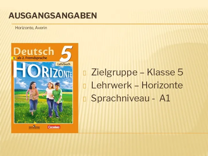 AUSGANGSANGABEN Horizonte, Averin Zielgruppe – Klasse 5 Lehrwerk – Horizonte Sprachniveau - A1