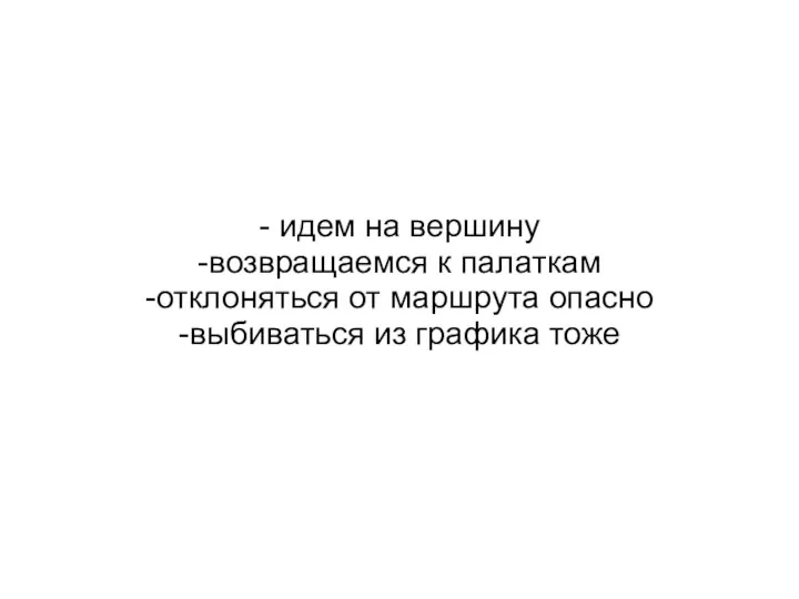 - идем на вершину -возвращаемся к палаткам -отклоняться от маршрута опасно -выбиваться из графика тоже