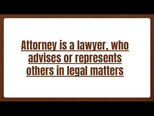 Attorney is a lawyer, who advises or represents others in legal matters