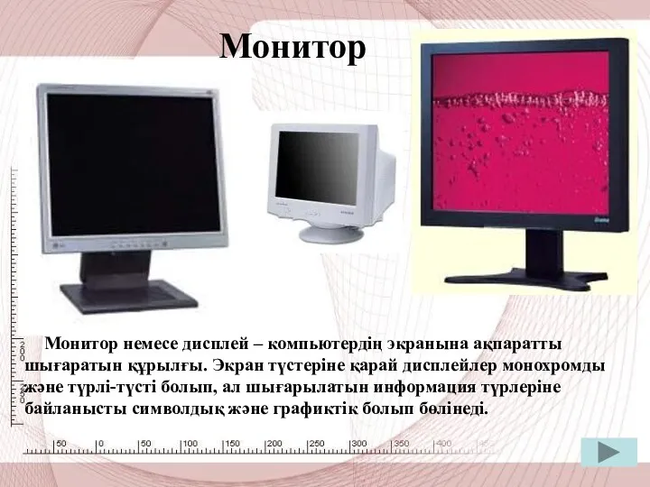 Монитор Монитор немесе дисплей – компьютердің экранына ақпаратты шығаратын құрылғы. Экран түстеріне қарай