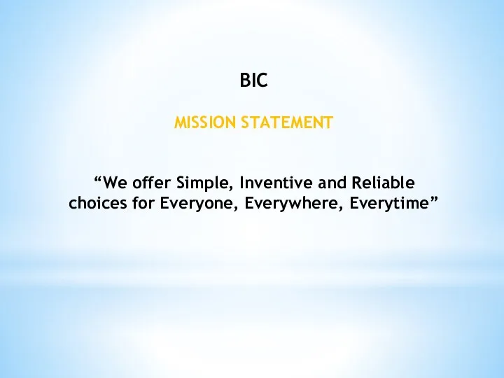 BIC MISSION STATEMENT “We offer Simple, Inventive and Reliable choices for Everyone, Everywhere, Everytime”