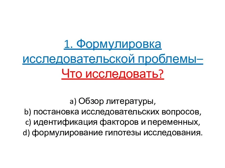 1. Формулировка исследовательской проблемы– Что исследовать? a) Обзор литературы, b)