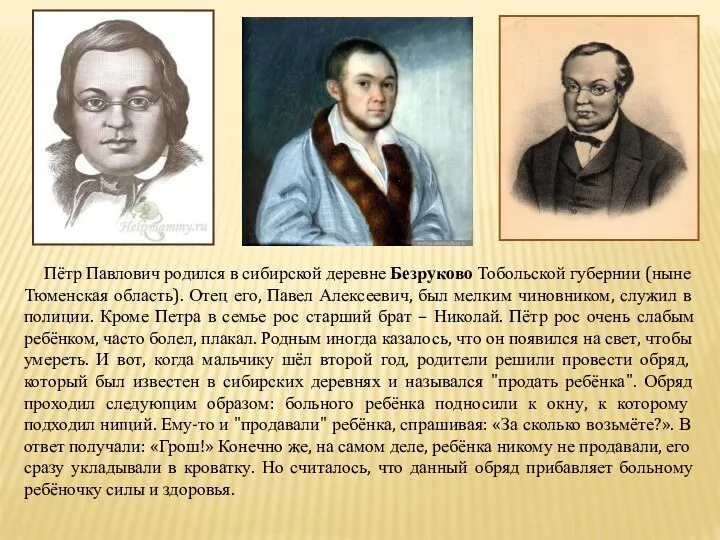 Пётр Павлович родился в сибирской деревне Безруково Тобольской губернии (ныне
