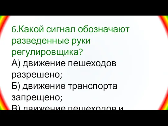 6.Какой сигнал обозначают разведенные руки регулировщика? А) движение пешеходов разрешено;