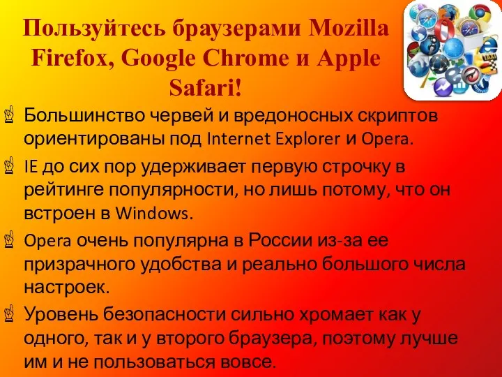 Пользуйтесь браузерами Mozilla Firefox, Google Chrome и Apple Safari! Большинство червей и вредоносных