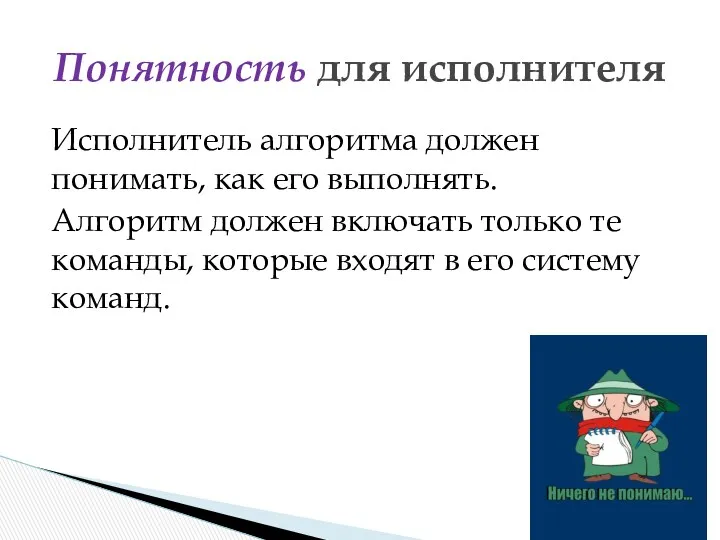 Исполнитель алгоритма должен понимать, как его выполнять. Алгоритм должен включать