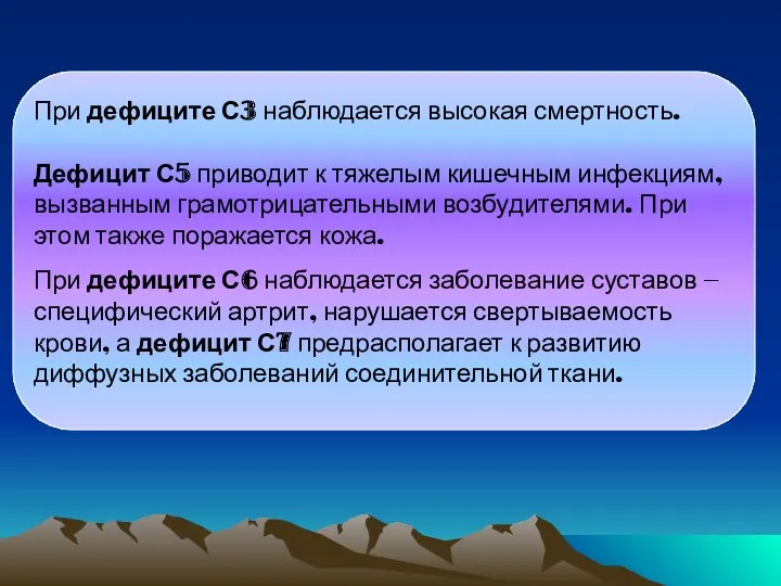 При дефиците С3 наблюдается высокая смертность. Дефицит С5 приводит к тяжелым кишечным инфекциям,