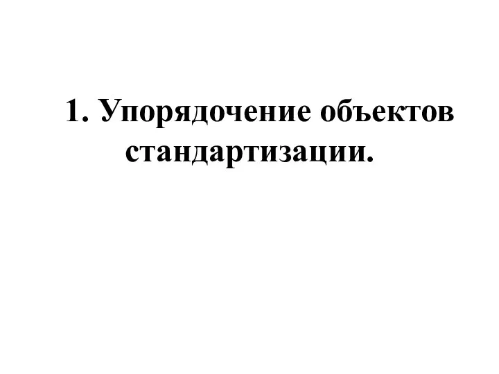 1. Упорядочение объектов стандартизации.