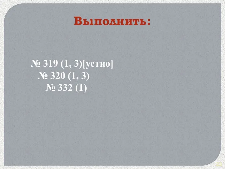 № 319 (1, 3)[устно] № 320 (1, 3) № 332 (1) Выполнить: