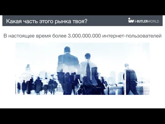 Какая часть этого рынка твоя? В настоящее время более 3.000.000.000 интернет-пользователей