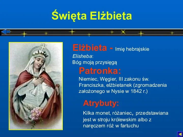 Święta Elżbieta Atrybuty: Kilka monet, różaniec, przedstawiana jest w stroju