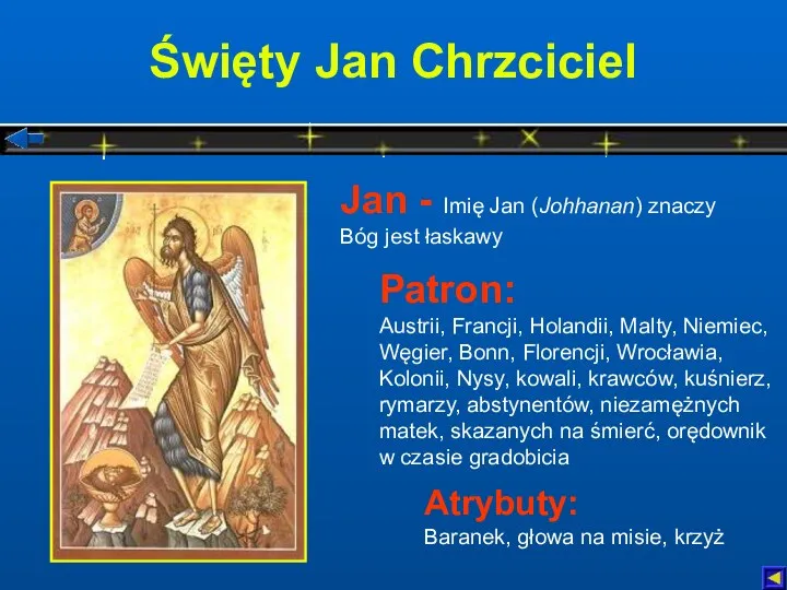 Święty Jan Chrzciciel Atrybuty: Baranek, głowa na misie, krzyż Patron: