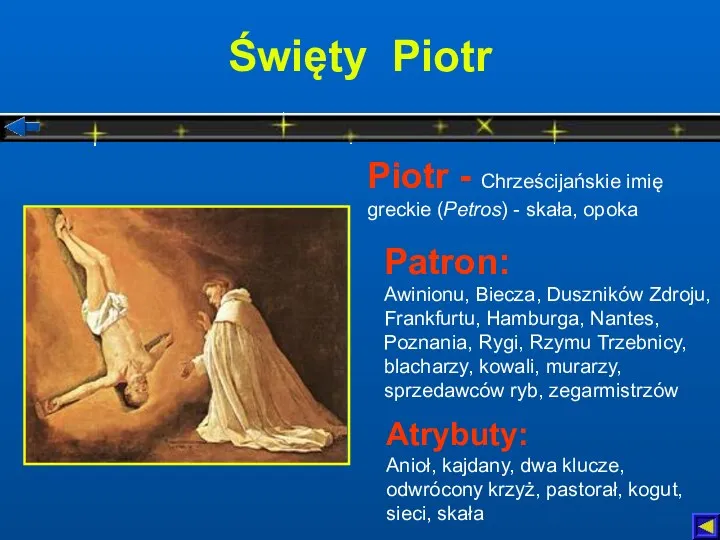 Święty Piotr Atrybuty: Anioł, kajdany, dwa klucze, odwrócony krzyż, pastorał,
