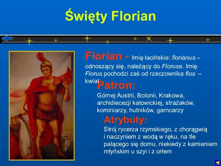 Święty Florian Atrybuty: Strój rycerza rzymskiego, z chorągwią i naczyniem