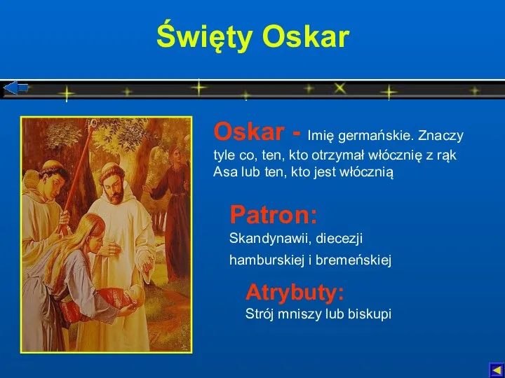 Święty Oskar Atrybuty: Strój mniszy lub biskupi Patron: Skandynawii, diecezji
