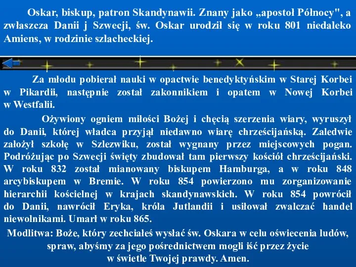 Oskar, biskup, patron Skandynawii. Znany jako „apostoł Północy", a zwłaszcza