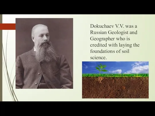 Dokuchaev V.V. was a Russian Geologist and Geographer who is