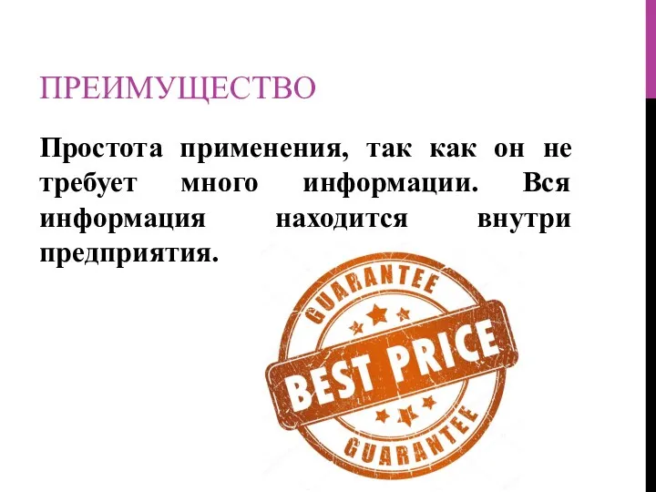 ПРЕИМУЩЕСТВО Простота применения, так как он не требует много информации. Вся информация находится внутри предприятия.