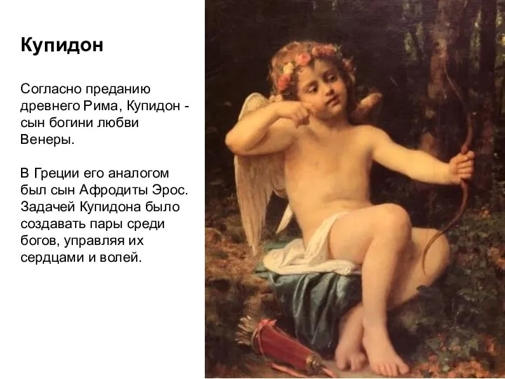 Купидон Согласно преданию древнего Рима, Купидон - сын богини любви Венеры. В Греции