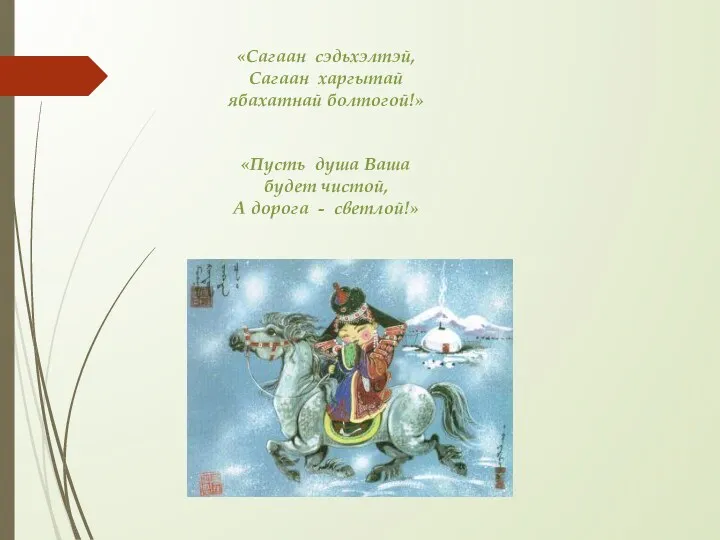 «Сагаан сэдьхэлтэй, Сагаан харгытай ябахатнай болтогой!» «Пусть душа Ваша будет чистой, А дорога - светлой!»