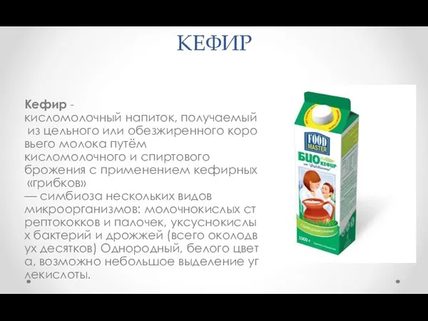 КЕФИР Кефир -кисломолочный напиток, получаемый из цельного или обезжиренного коровьего молока путём кисломолочного