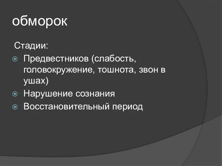 обморок Стадии: Предвестников (слабость, головокружение, тошнота, звон в ушах) Нарушение сознания Восстановительный период